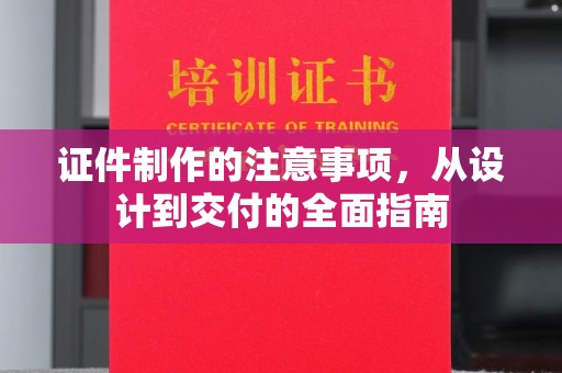 溧水证件制作的注意事项，从设计到交付的全面指南